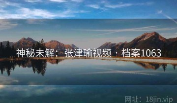 神秘未解：张津瑜视频 · 档案1063