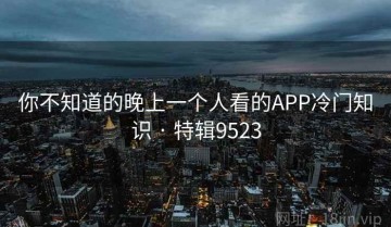 你不知道的晚上一个人看的APP冷门知识 · 特辑9523