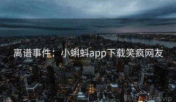 离谱事件：小蝌蚪app下载笑疯网友