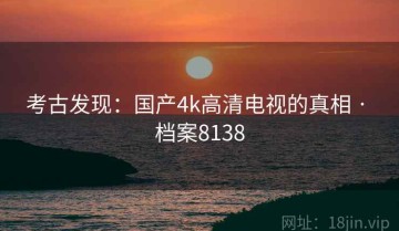 考古发现：国产4k高清电视的真相 · 档案8138