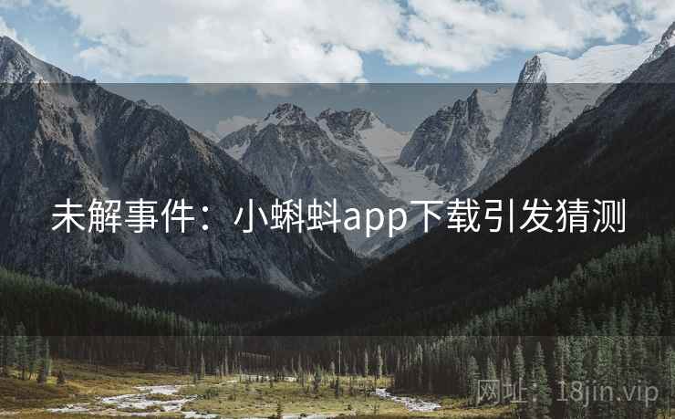 未解事件:小蝌蚪app下载引发猜测 未解事件:小蝌蚪app下载引发猜测
