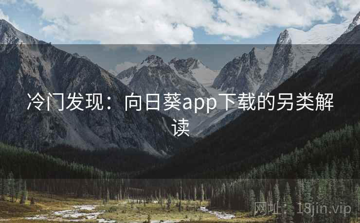 冷门发现：向日葵app下载的另类解读