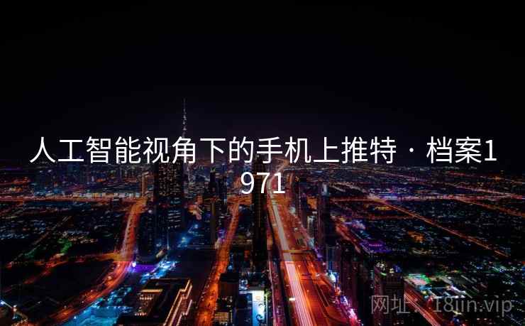 人工智能视角下的手机上推特 · 档案1971 人工智能视角下的手机上推特 · 档案1971
